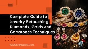 Complete Guide to Jewelry Retouching